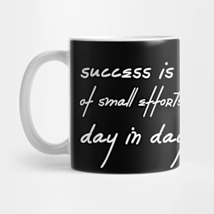 Success is the sum of small efforts Mug